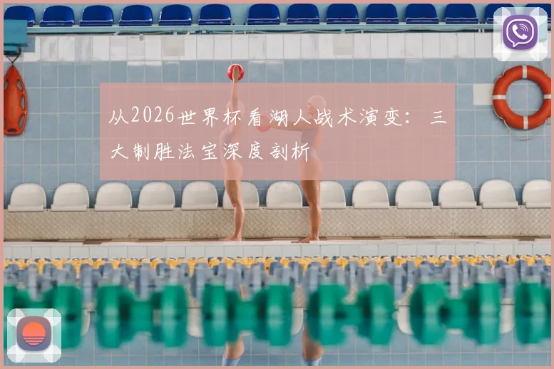 从2026世界杯看湖人战术演变：三大制胜法宝深度剖析