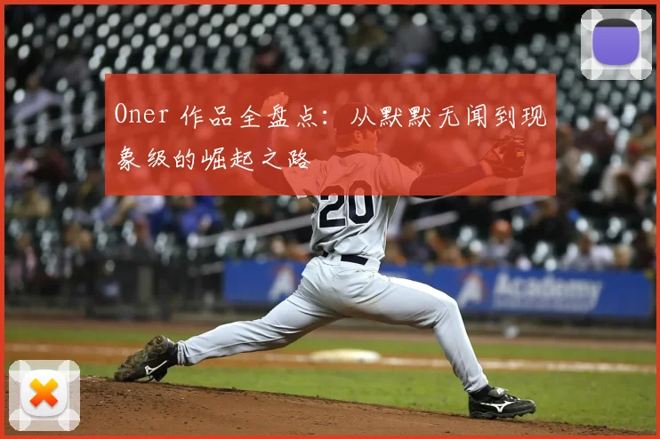 Oner 作品全盘点：从默默无闻到现象级的崛起之路