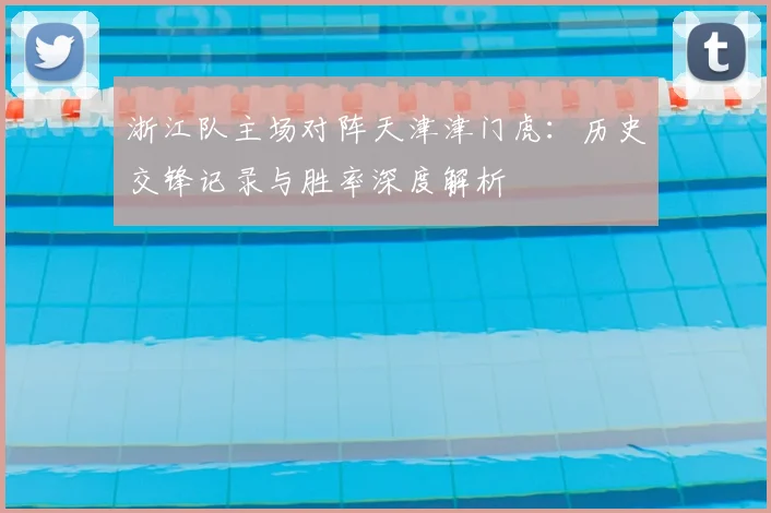 浙江队主场对阵天津津门虎：历史交锋记录与胜率深度解析